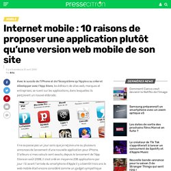 Internet mobile : 10 raisons de proposer une application plutôt qu'une version web mobile de son site