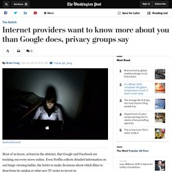 Internet providers want to know more about you than Google does, privacy groups say