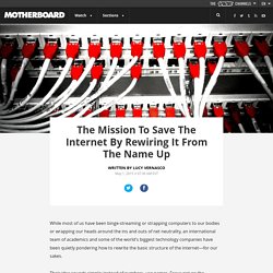 The Mission To Save The Internet By Rewiring It From The Name Up