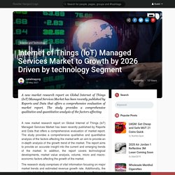 Internet of Things (IoT) Managed Services Market to Growth by 2026 Driven by technology Segment