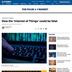 How the 'Internet of Things' could be fatal