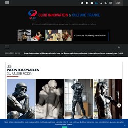 Le musée Rodin lance un nouveau site internet conçu pour les visiteurs du monde entier – Club Innovation & Culture CLIC France