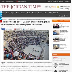 ‘To be or not to be’ — Zaatari children bring their interpretation of Shakespeare to Amman