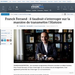 Franck Ferrand : il faudrait s'interroger sur la manière de transmettre l'Histoire