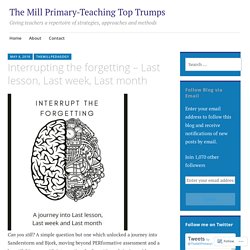 Interrupting the forgetting – Last lesson, Last week, Last month – The Mill Primary-Teaching Top Trumps