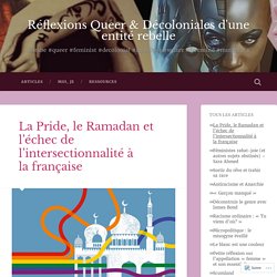 La Pride, le Ramadan et l’échec de l’intersectionnalité à la française – Réflexions Queer & Décoloniales d'une entité rebelle