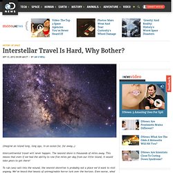 Interstellar Travel Is Hard, Why Bother?