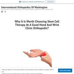 Why It Is Worth Choosing Stem Cell Therapy At A Good Hand And Wrist Clinic Orthopedic? – Interventional Orthopedics Of Washington