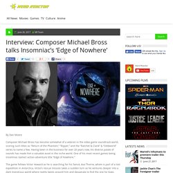 Interview: Composer Michael Bross talks Insomniac’s 'Edge of Nowhere'