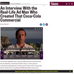 Mad Men finale and Coke: An interview with the real life ad man who created Coca-Cola's "I'd like to buy the world a Coke" campaign.