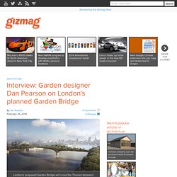 Interview: Garden designer Dan Pearson on London's planned Garden Bridge
