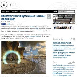 CDM Interview: Tim Larkin, Myst V Composer, Talks Games and Music Making