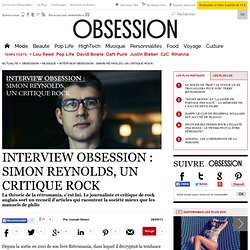Interview Obsession : Simon Reynolds, un critique rock