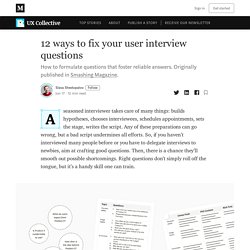 12 ways to fix your user interview questions - UX Collective