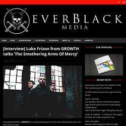 [Interview] Luke Frizon from GROWTH talks ‘The Smothering Arms Of Mercy’ - Everblack Media