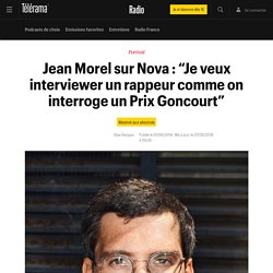 Jean Morel sur Nova : “Je veux interviewer un rappeur comme on interroge un Prix Goncourt” - Radio
