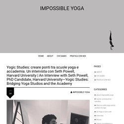 An Interview with Seth Powell, PhD Candidate, Harvard University—Yogic Studies: Bridging Yoga Studios and the Academy – IMPOSSIBLE YOGA