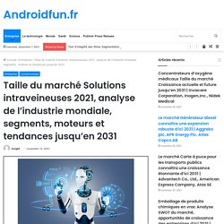 Taille du marché Solutions intraveineuses 2021, analyse de l’industrie mondiale, segments, moteurs et tendances jusqu’en 2031 – Androidfun.fr