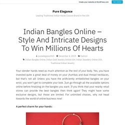 Indian Bangles Online – Style And Intricate Designs To Win Millions Of Hearts – Pure Elegance