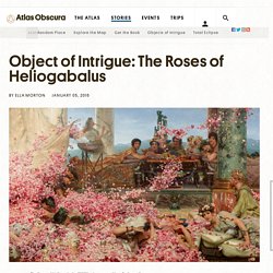 Object of Intrigue: The Roses of Heliogabalus - Atlas Obscura