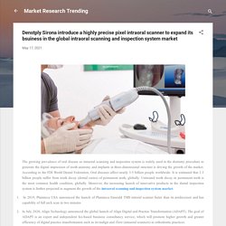 Denstply Sirona introduce a highly precise pixel intraoral scanner to expand its bsuiness in the global intraoral scanning and inspection system market