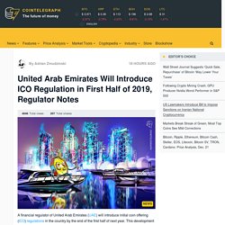 United Arab Emirates Will Introduce ICO Regulation in First Half of 2019, Regulator Notes