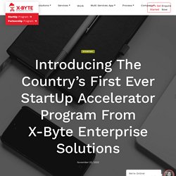 Introducing The Country’s First Ever StartUp Accelerator Program From X-Byte Enterprise Solutions