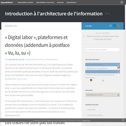 « Digital labor », plateformes et données (addendum à postface « Vu, lu, su ») – Introduction à l'architecture de l'information