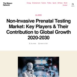 Non-Invasive Prenatal Testing Market: Key Players & Their Contribution to Global Growth 2020-2030 – The Bisouv Network
