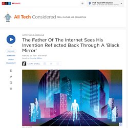 The Father Of The Internet Sees His Invention Reflected Back Through A 'Black Mirror' : All Tech Considered