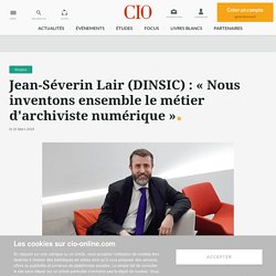 Jean-Séverin Lair (DINSIC) : « Nous inventons ensemble le métier d'archiviste numérique »