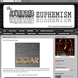 The Inverted Euphemism - by: Grant David Anderson II - [G.D. Anderson II - Enterprises Un-LTD]: How To Choose a Cigar