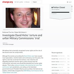 Human Rights Petition: Australian Attorney General: Investigate David Hicks' torture and unfair Military Commissions 'trial'