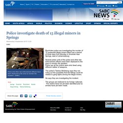 Police investigate death of 15 illegal miners in Springs:Wednesday 9 September 2015