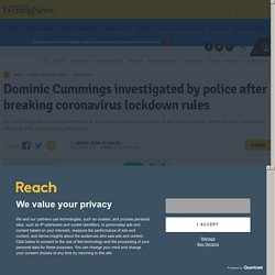 Dominic Cummings investigated by police after breaking coronavirus lockdown rules