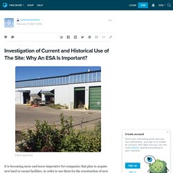 Investigation of Current and Historical Use of The Site: Why An ESA Is Important?