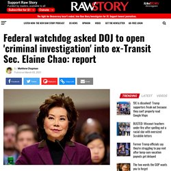 Federal watchdog asked DOJ to open 'criminal investigation' into ex-Transit Sec. Elaine Chao: report - Raw Story - Celebrating 16 Years of Independent Journalism