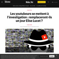 Les youtubeurs se mettent à l’investigation : remplaceront-ils un jour Elise Lucet ?  - Médias / Net