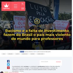 Racismo e a falta de investimento fazem do Brasil o país mais violento do mundo para professores