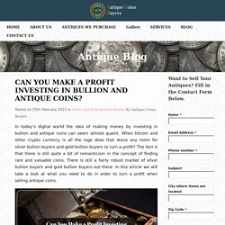 How Can You Make A Profit Investing In Bullion And Antique Coins?