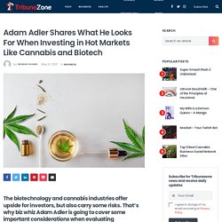 Adam Adler Shares What He Looks For When Investing in Hot Markets Like Cannabis and Biotech - Tribune Zone