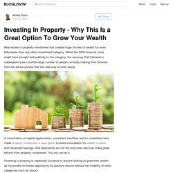 Investing In Property - Why This Is a Great Option To Grow Your Wealth