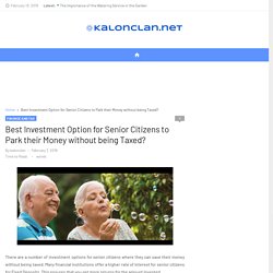 Best Investment Option for Senior Citizens to Park their Money without being Taxed? - Kalon Clan