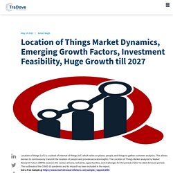 Location of Things Market Dynamics, Emerging Growth Factors, Investment Feasibility, Huge Growth till 2027