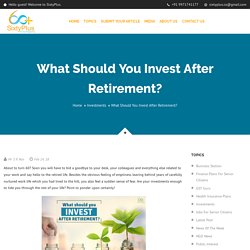 Investment After Retirement - Invest in the Right Avenues for Greater Returns