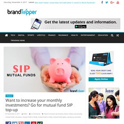 Want to increase your monthly investments? Go for mutual fund SIP top-up