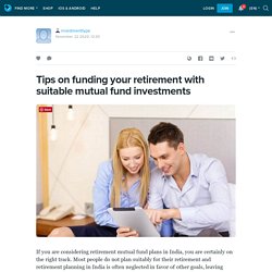Tips on funding your retirement with suitable mutual fund investments