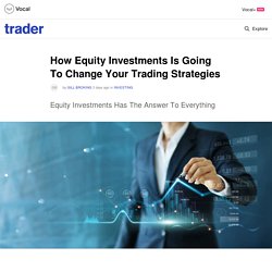 How Equity Investments Is Going To Change Your Trading Strategies