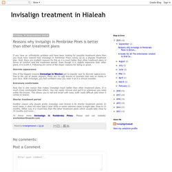 Invisalign treatment in Hialeah: Reasons why Invisalign in Pembroke Pines is better than other treatment plans