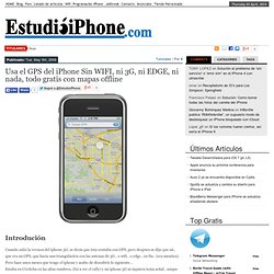 Usa el GPS del iPhone Sin WIFI, ni 3G, ni EDGE, ni nada, todo gratis con mapas offline